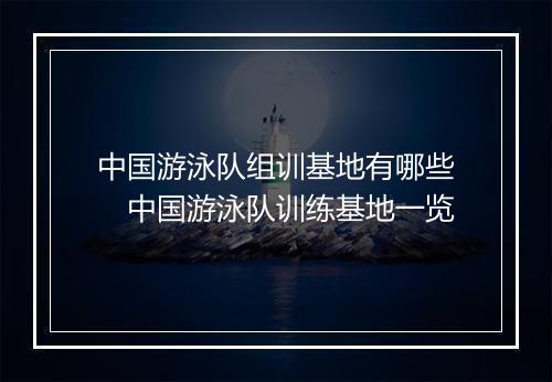 中国游泳队组训基地有哪些　中国游泳队训练基地一览