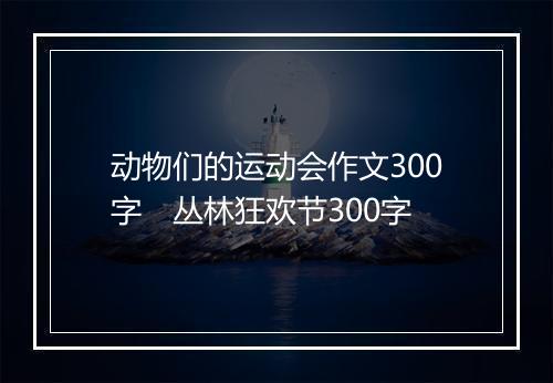 动物们的运动会作文300字　丛林狂欢节300字