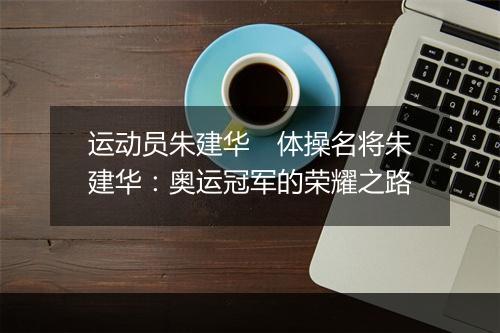 运动员朱建华　体操名将朱建华：奥运冠军的荣耀之路
