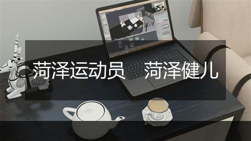 菏泽运动员　菏泽健儿