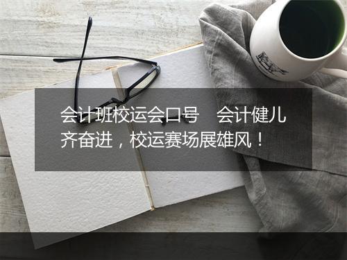 会计班校运会口号　会计健儿齐奋进，校运赛场展雄风！
